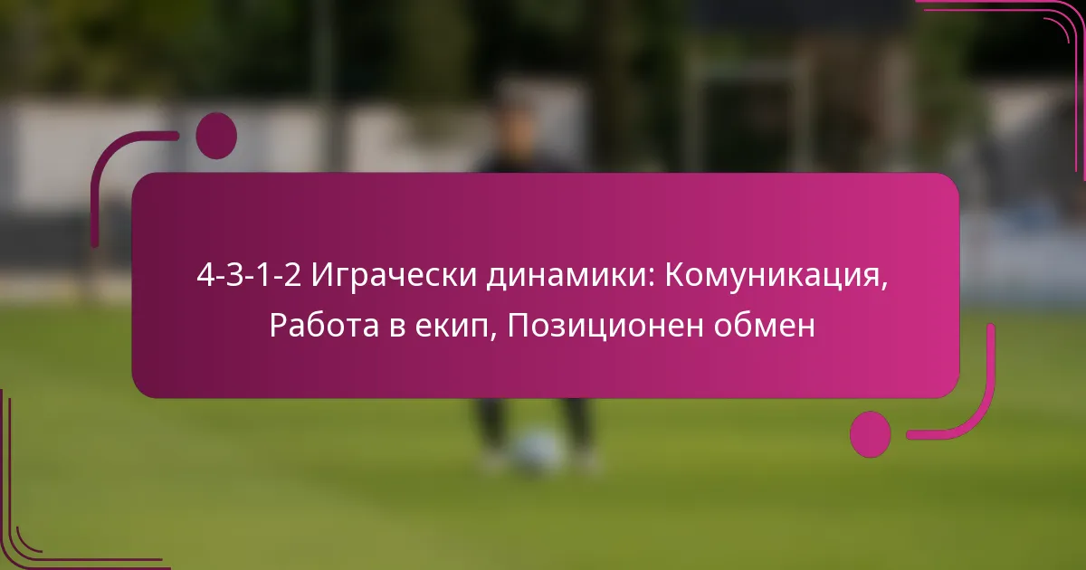 4-3-1-2 Играчески динамики: Комуникация, Работа в екип, Позиционен обмен