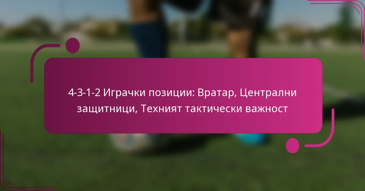 4-3-1-2 Играчки позиции: Вратар, Централни защитници, Техният тактически важност