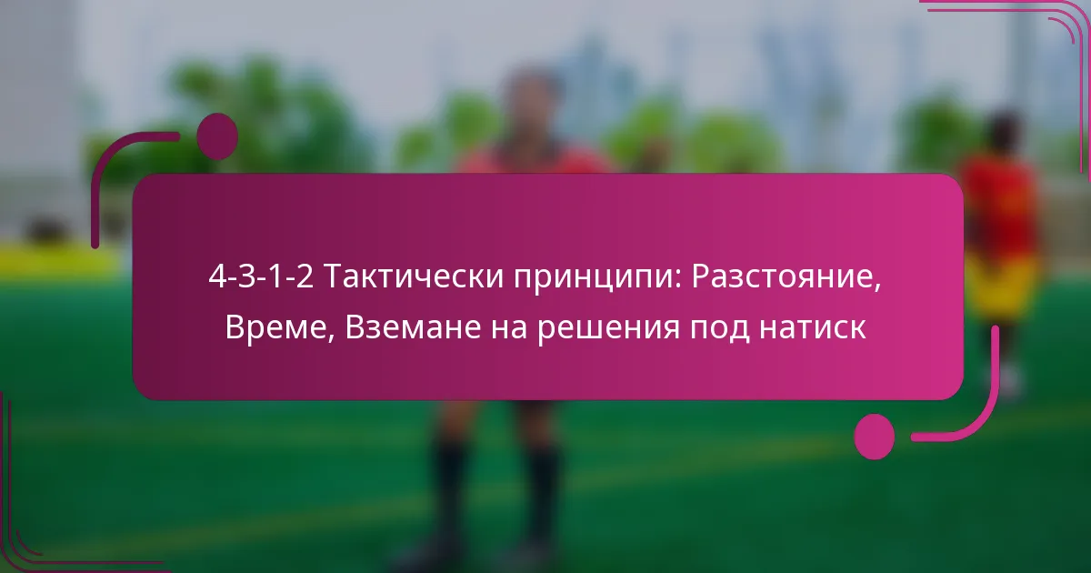 4-3-1-2 Тактически принципи: Разстояние, Време, Вземане на решения под натиск