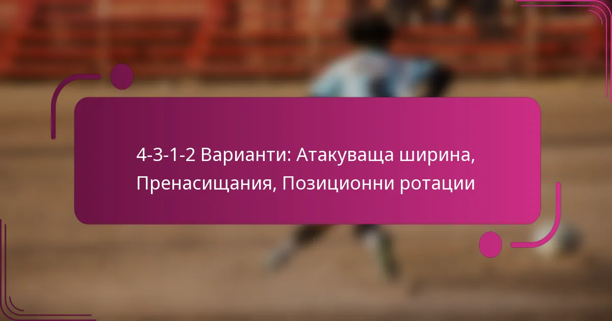4-3-1-2 Варианти: Атакуваща ширина, Пренасищания, Позиционни ротации