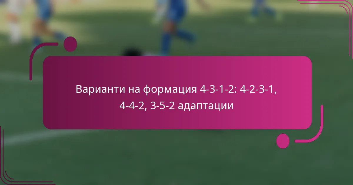Варианти на формация 4-3-1-2: 4-2-3-1, 4-4-2, 3-5-2 адаптации