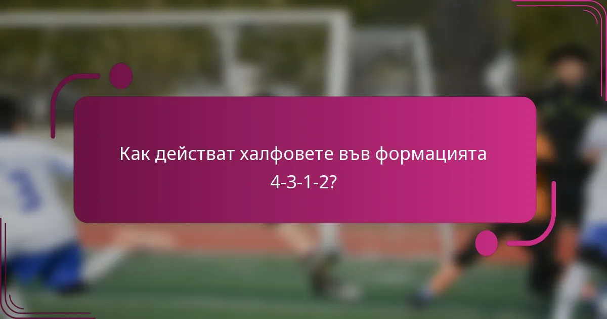 Как действат халфовете във формацията 4-3-1-2?