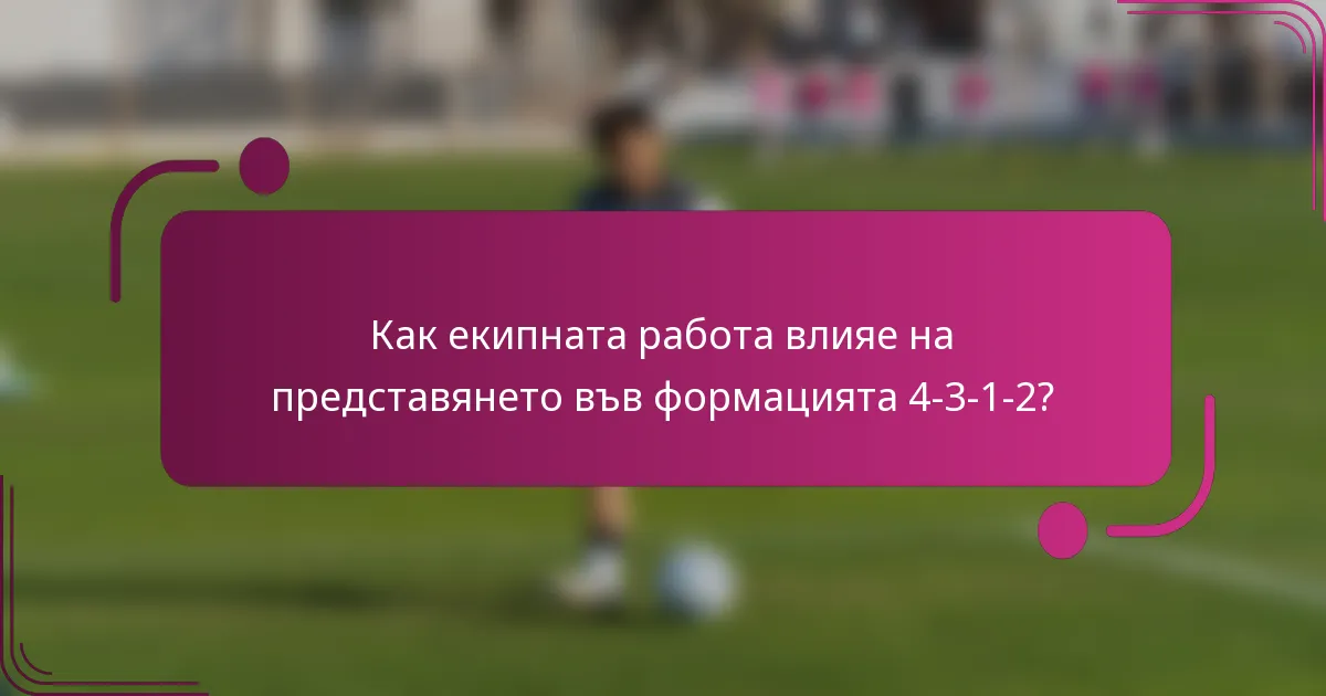 Как екипната работа влияе на представянето във формацията 4-3-1-2?