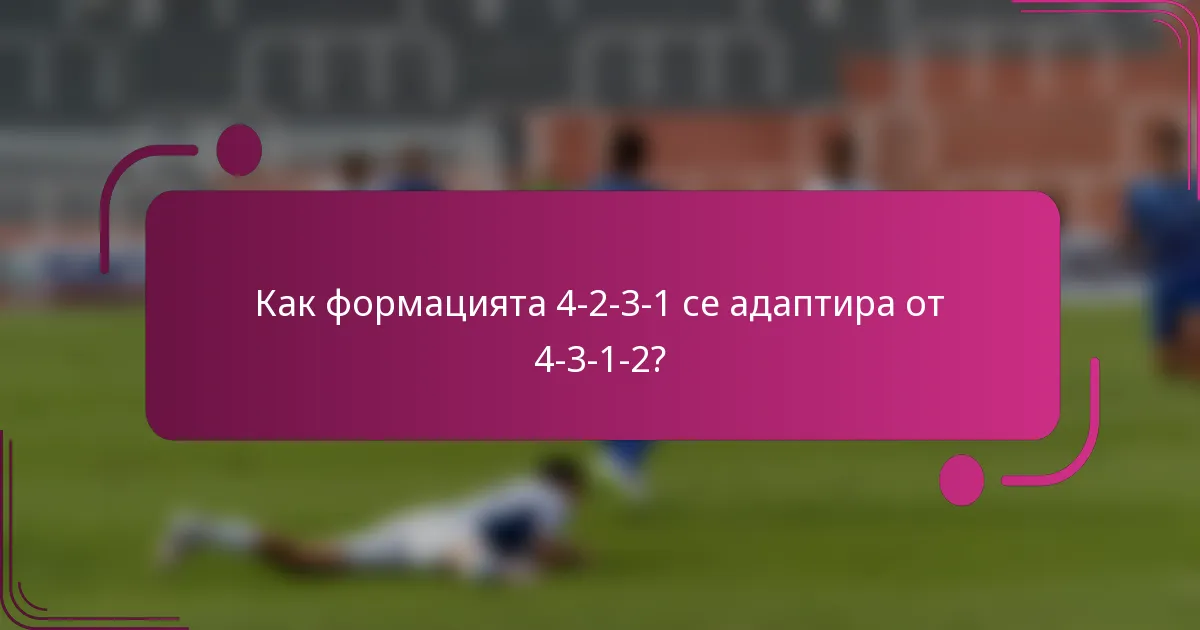 Как формацията 4-2-3-1 се адаптира от 4-3-1-2?