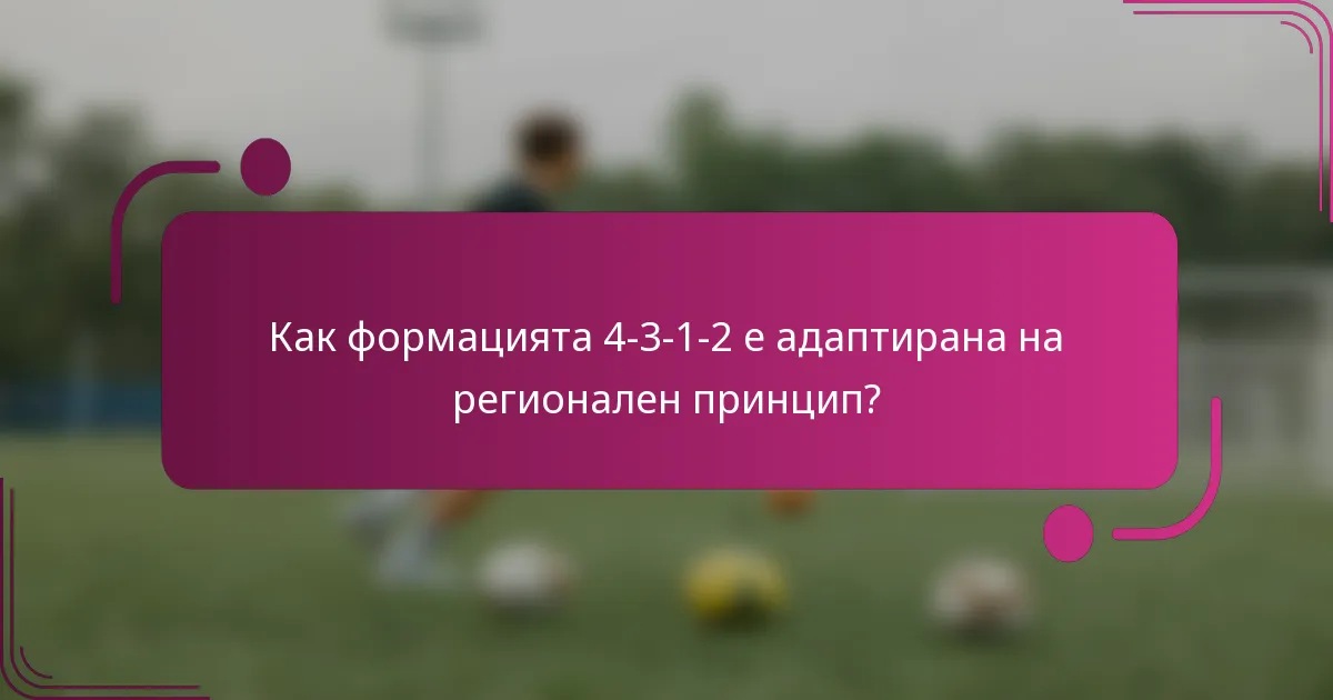Как формацията 4-3-1-2 е адаптирана на регионален принцип?