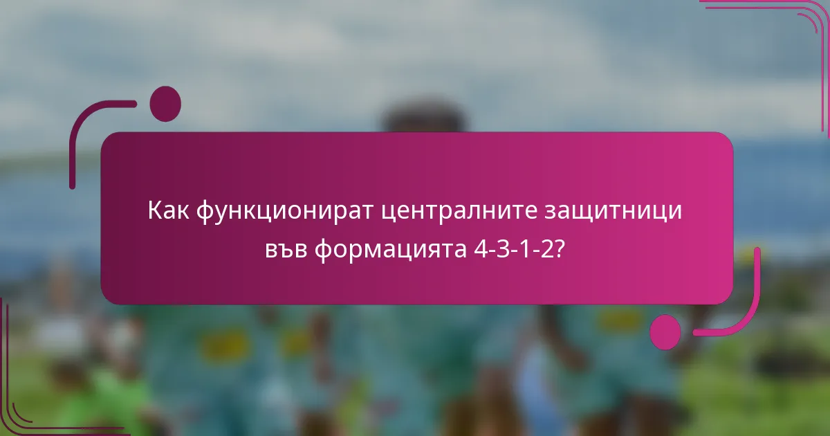 Как функционират централните защитници във формацията 4-3-1-2?