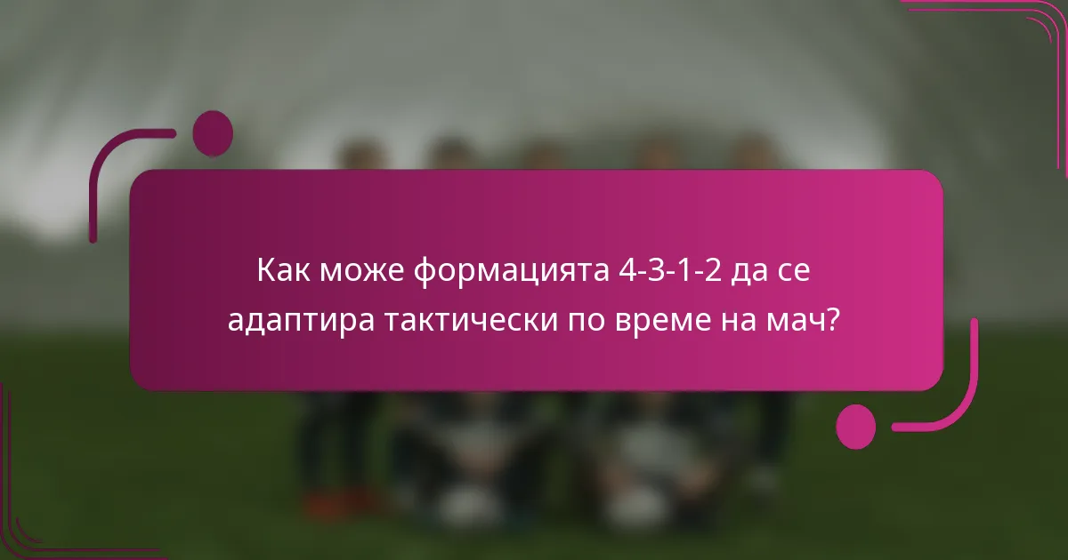 Как може формацията 4-3-1-2 да се адаптира тактически по време на мач?
