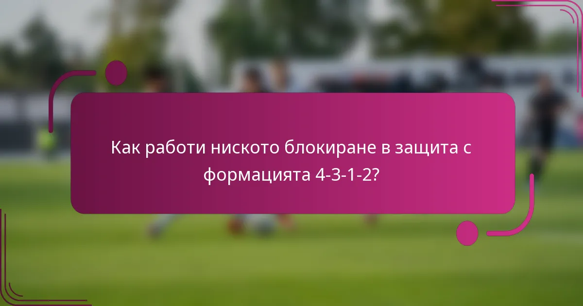 Как работи ниското блокиране в защита с формацията 4-3-1-2?