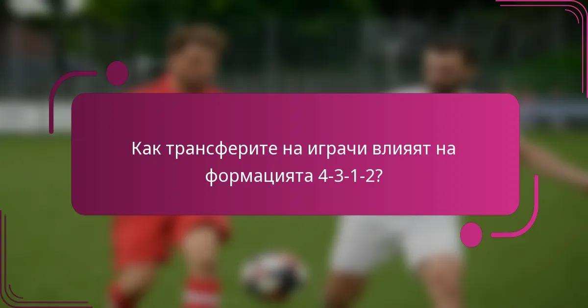 Как трансферите на играчи влияят на формацията 4-3-1-2?