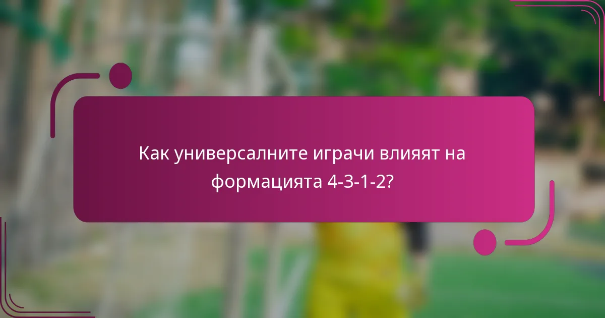 Как универсалните играчи влияят на формацията 4-3-1-2?