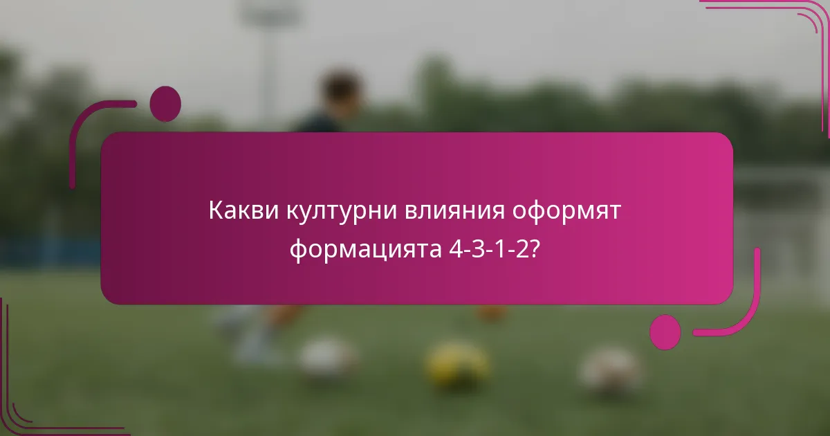 Какви културни влияния оформят формацията 4-3-1-2?