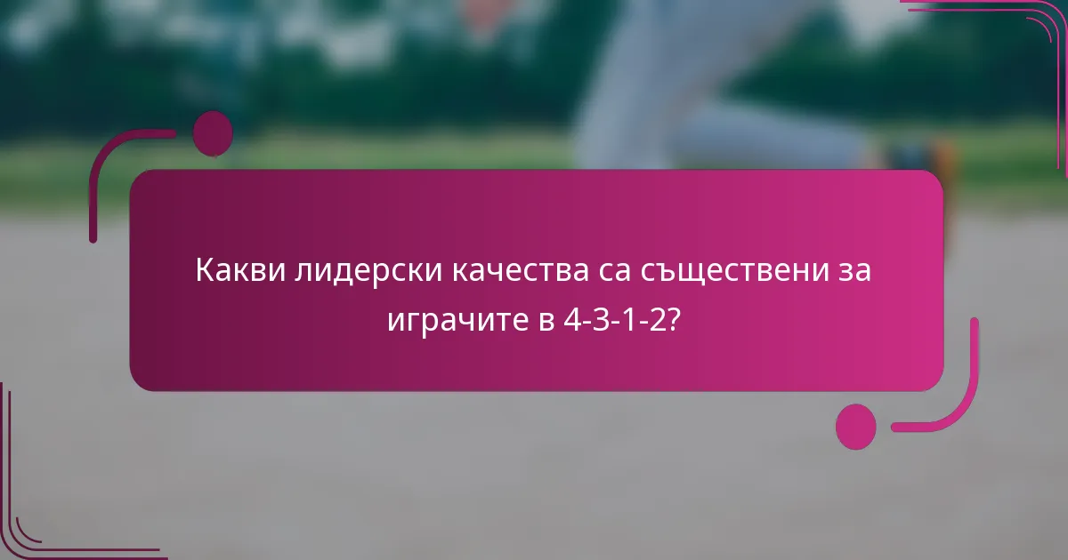 Какви лидерски качества са съществени за играчите в 4-3-1-2?