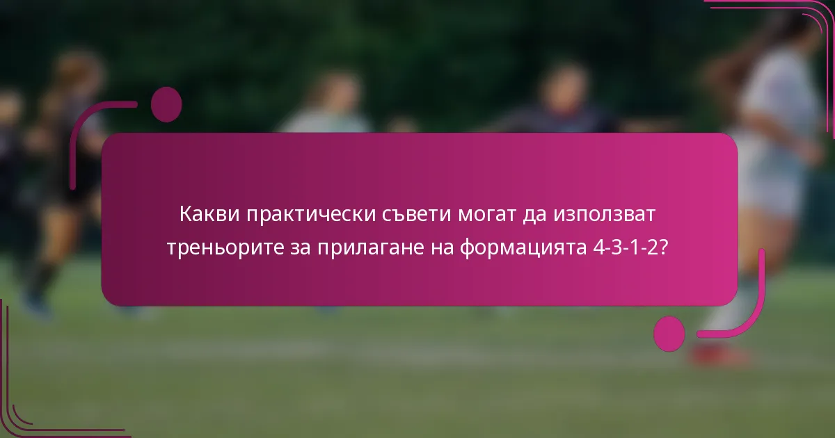 Какви практически съвети могат да използват треньорите за прилагане на формацията 4-3-1-2?