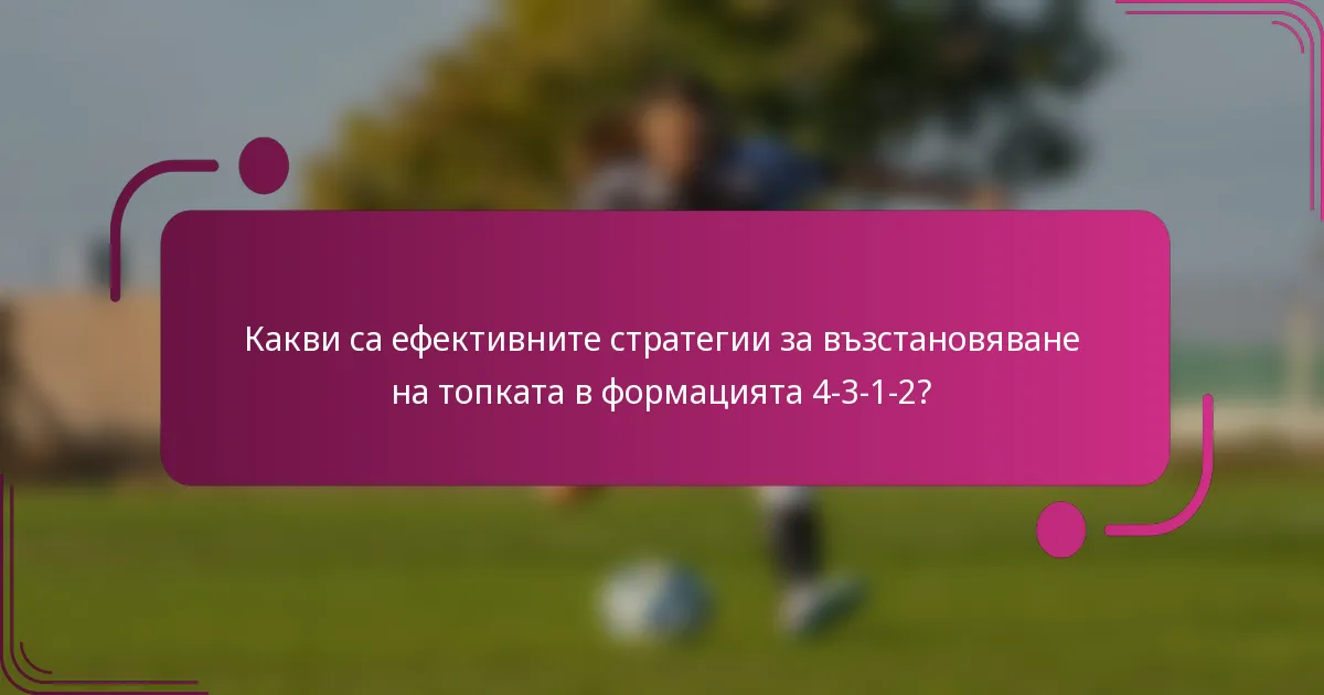 Какви са ефективните стратегии за възстановяване на топката в формацията 4-3-1-2?