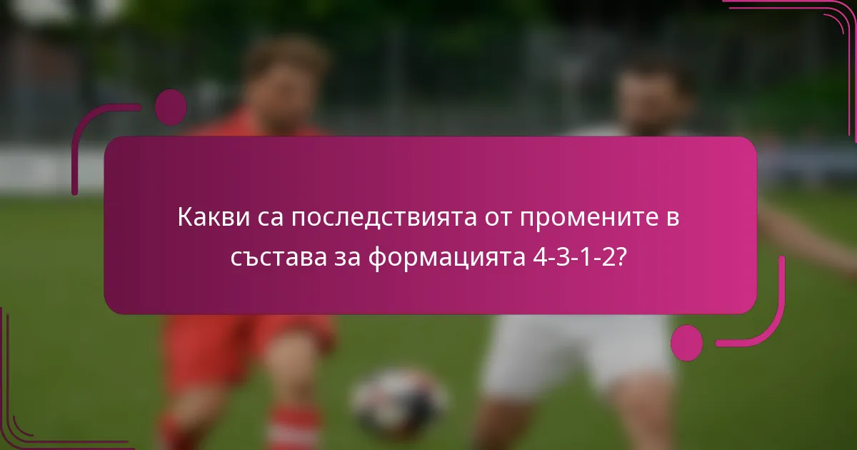 Какви са последствията от промените в състава за формацията 4-3-1-2?