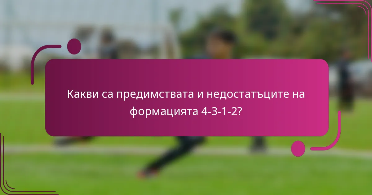 Какви са предимствата и недостатъците на формацията 4-3-1-2?