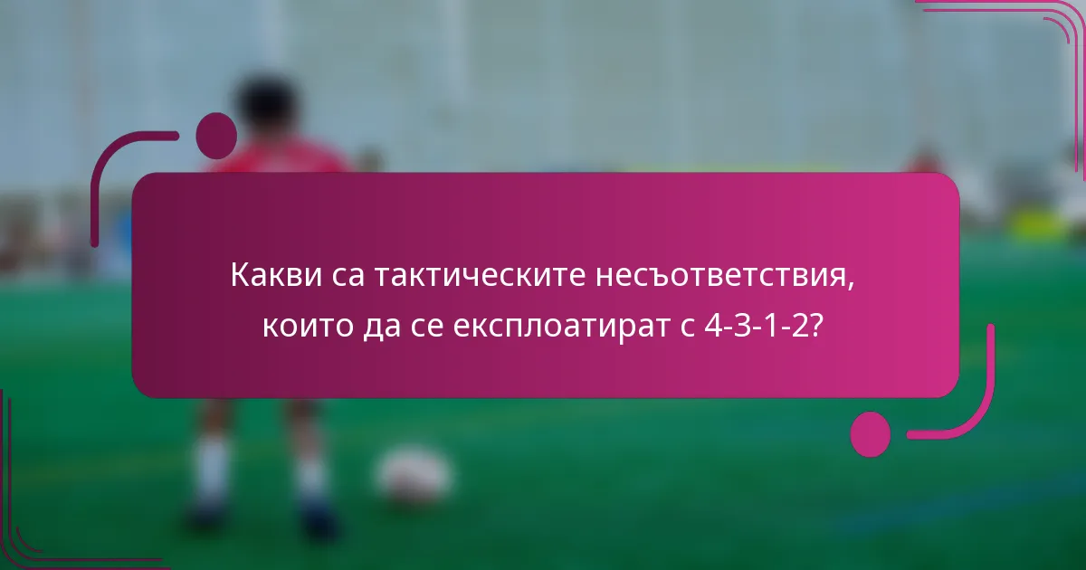 Какви са тактическите несъответствия, които да се експлоатират с 4-3-1-2?