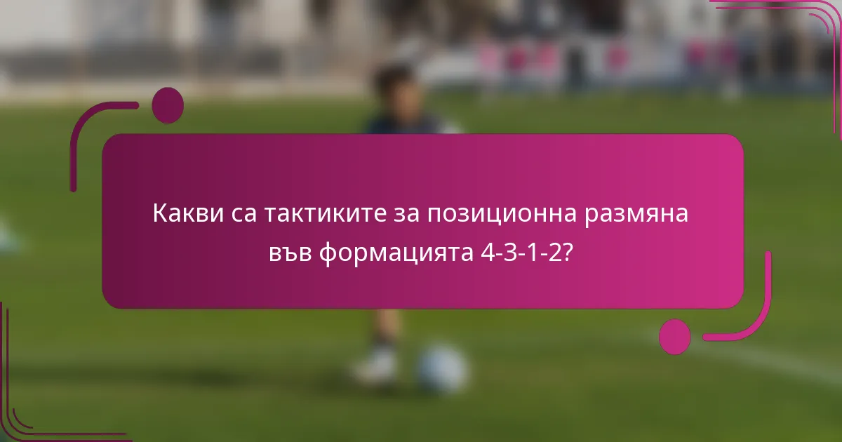 Какви са тактиките за позиционна размяна във формацията 4-3-1-2?