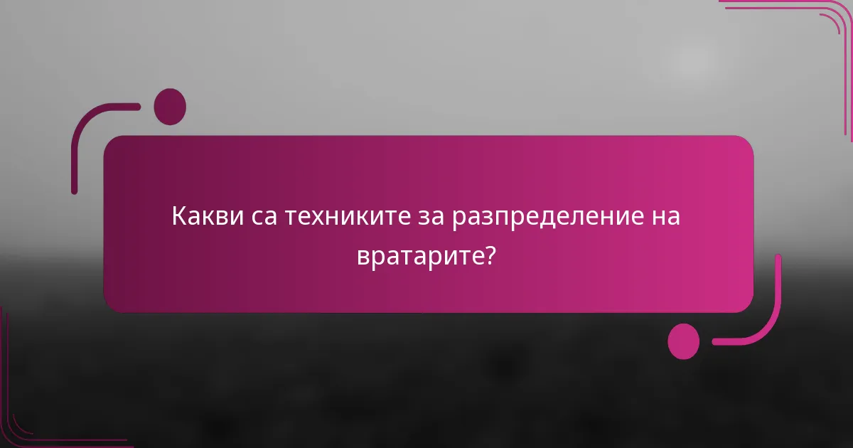 Какви са техниките за разпределение на вратарите?