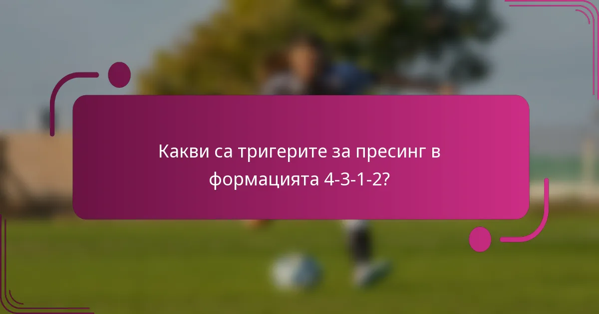Какви са тригерите за пресинг в формацията 4-3-1-2?