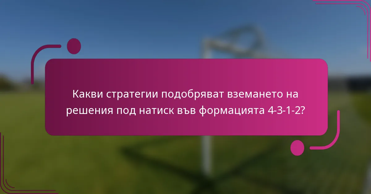 Какви стратегии подобряват вземането на решения под натиск във формацията 4-3-1-2?