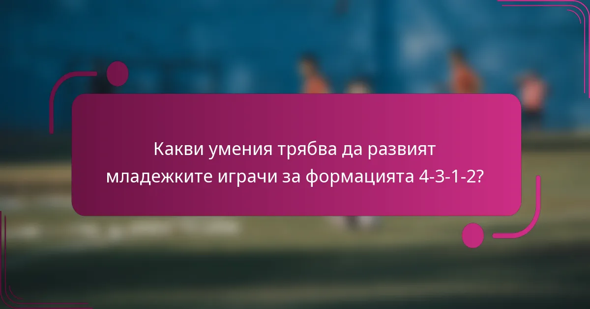 Какви умения трябва да развият младежките играчи за формацията 4-3-1-2?