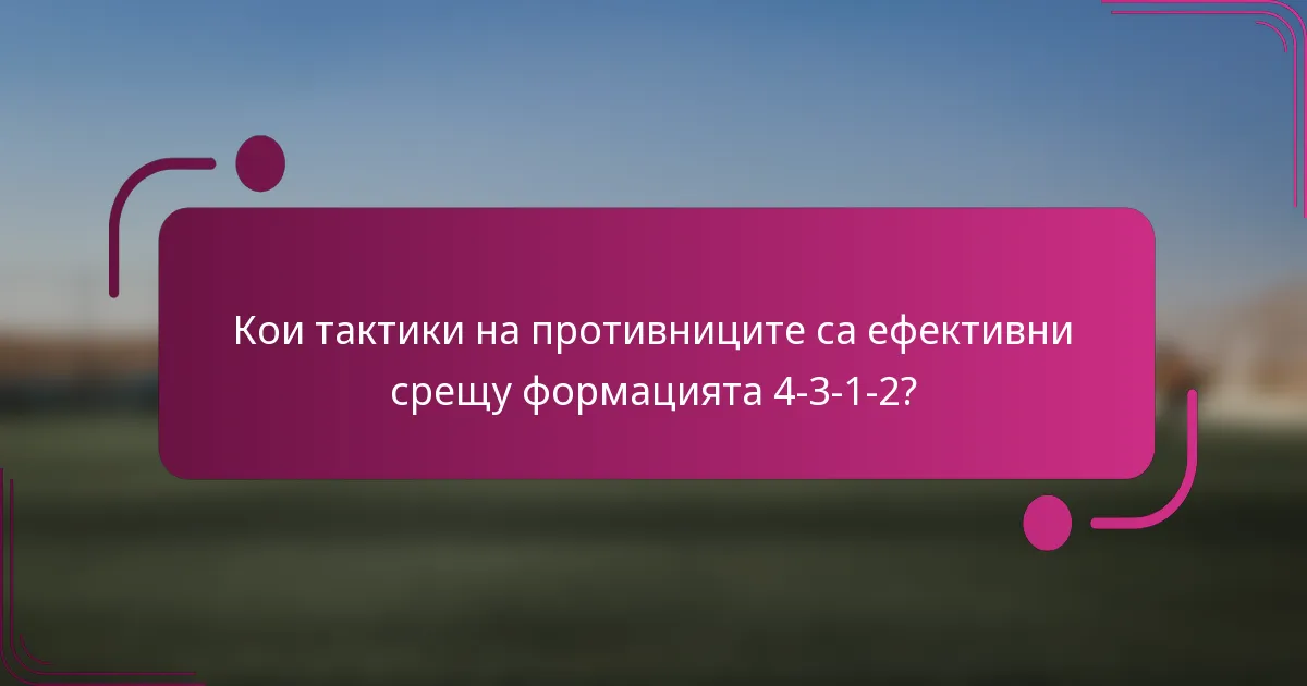 Кои тактики на противниците са ефективни срещу формацията 4-3-1-2?