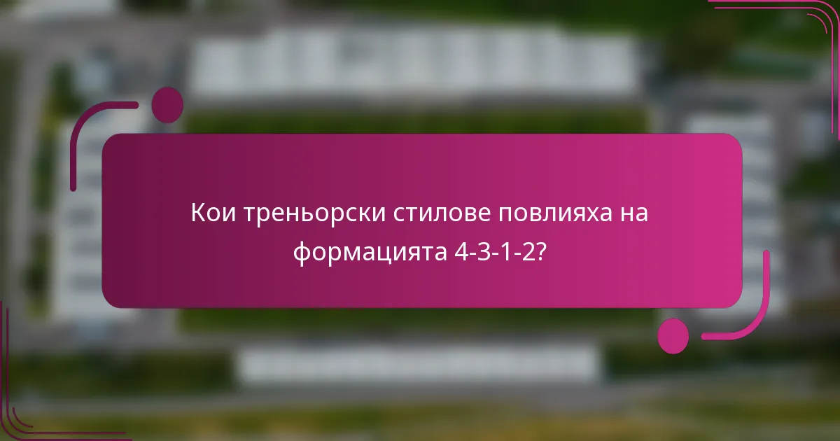 Кои треньорски стилове повлияха на формацията 4-3-1-2?