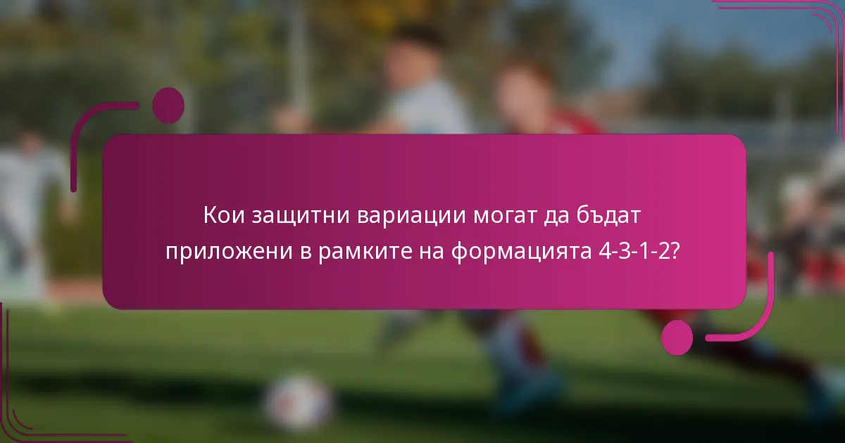 Кои защитни вариации могат да бъдат приложени в рамките на формацията 4-3-1-2?